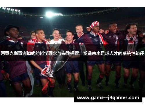 阿贾克斯青训模式的哲学理念与实践探索：塑造未来足球人才的系统性路径